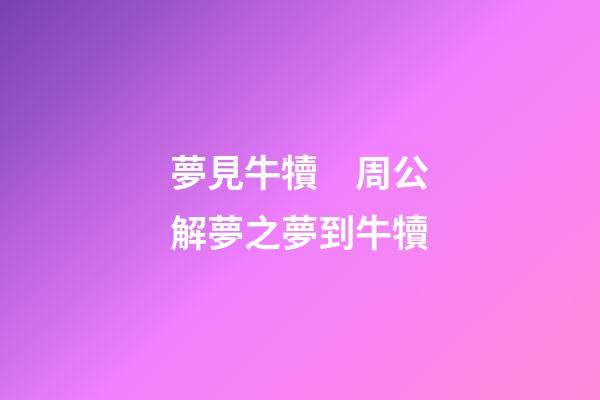 夢見牛犢　周公解夢之夢到牛犢